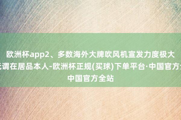 欧洲杯app2、多数海外大牌吹风机宣发力度极大却无谓在居品本人-欧洲杯正规(买球)下单平台·中国官方全站