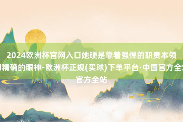 2024欧洲杯官网入口她硬是靠着强悍的职责本领和精确的眼神-欧洲杯正规(买球)下单平台·中国官方全站