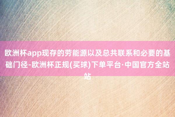 欧洲杯app现存的劳能源以及总共联系和必要的基础门径-欧洲杯正规(买球)下单平台·中国官方全站